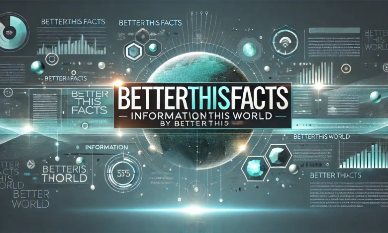BetterThisFacts Information by BetterThisWorld